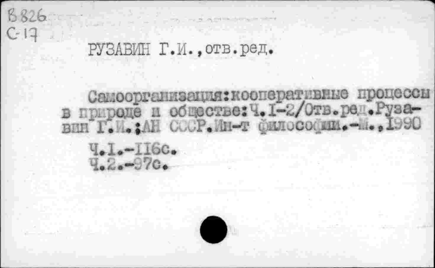 ﻿6g2b C-iq
РУЗАВИН Г.И.,отв.ред
Салооргавизацпя^кооперативные процессы в гр joue и обцостве:Ч.1-^/Отв.ре. »Руза-впп	(ал;Р<Ин-< филосооши-^. » 1.
Ч.1.-116С.